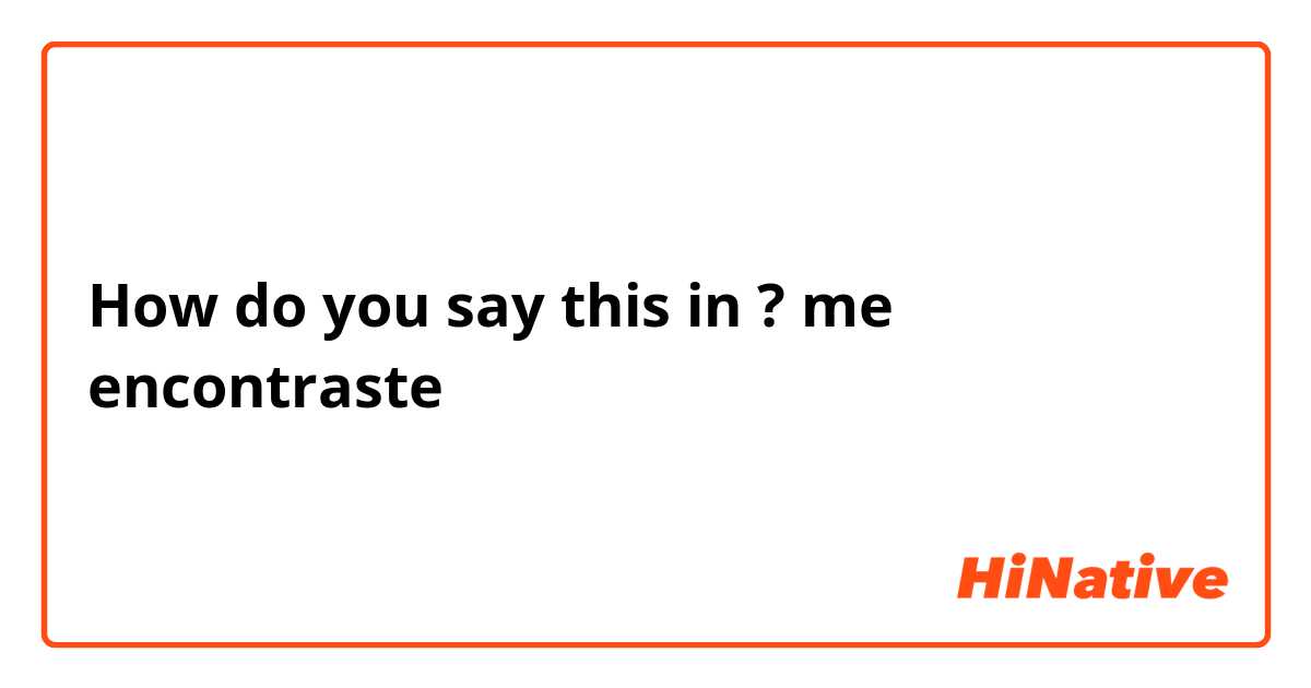 How do you say me encontraste in English (US)?